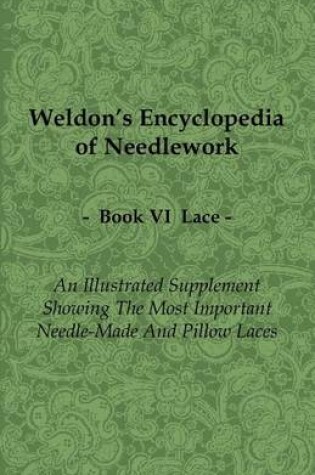 Cover of Weldon's Encyclopedia of Needlework - Lace - Book VI - An Illustrated Supplement Showing the Most Important Needle-Made and Pillow Laces