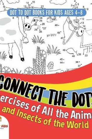 Cover of Dot To Dot Books For Kids Ages 4-8. Connect the Dots Exercises of All the Animals and Insects of the World. Dot Activity Book for Boys and Girls.