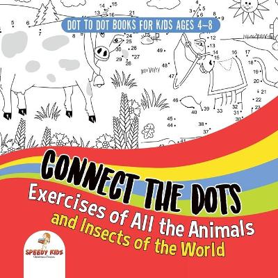 Book cover for Dot To Dot Books For Kids Ages 4-8. Connect the Dots Exercises of All the Animals and Insects of the World. Dot Activity Book for Boys and Girls.