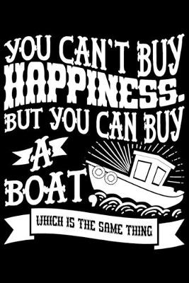 Book cover for You Can't Buy Happiness. But You Can Buy A Boat Which Is The Same Thing