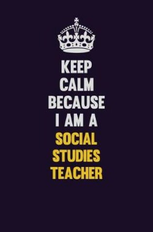 Cover of Keep Calm Because I Am A Social Studies Teacher