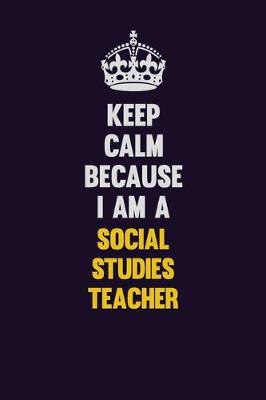 Book cover for Keep Calm Because I Am A Social Studies Teacher