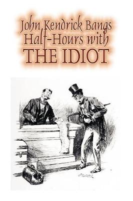 Book cover for Half-Hours with the Idiot by John Kendrick Bangs, Fiction, Fantasy, Humor