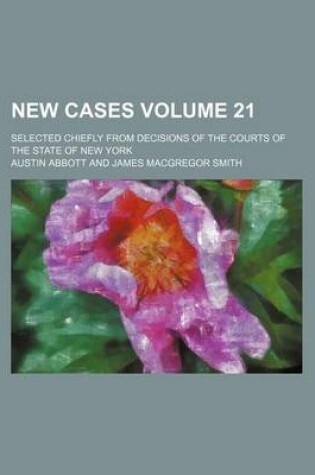 Cover of New Cases Volume 21; Selected Chiefly from Decisions of the Courts of the State of New York