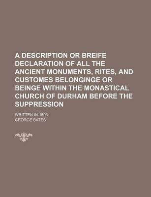 Book cover for A Description or Breife Declaration of All the Ancient Monuments, Rites, and Customes Belonginge or Beinge Within the Monastical Church of Durham Before the Suppression; Written in 1593