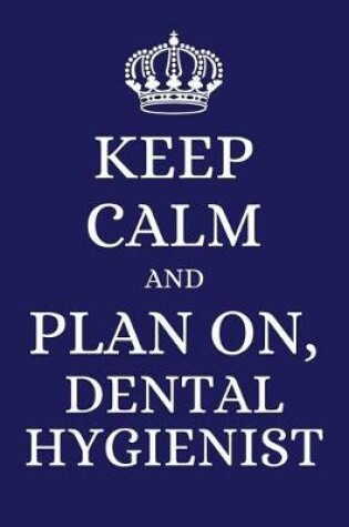 Cover of Keep Calm and Plan on Dental Hygienist
