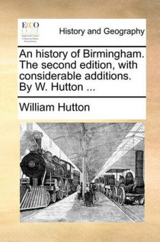 Cover of An history of Birmingham. The second edition, with considerable additions. By W. Hutton ...