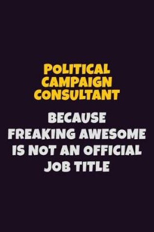 Cover of Political Campaign Consultant, Because Freaking Awesome Is Not An Official Job Title