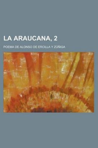 Cover of La Araucana, 2; Poema de Alonso de Ercilla y Zuniga