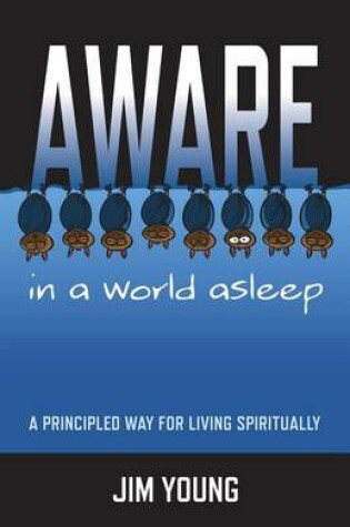 Cover of Aware in a World Asleep: A Principled Wa