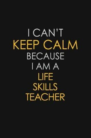 Cover of I Can't Keep Calm Because I Am A Life Skills Teacher