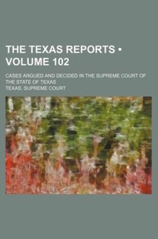 Cover of The Texas Reports (Volume 102); Cases Argued and Decided in the Supreme Court of the State of Texas