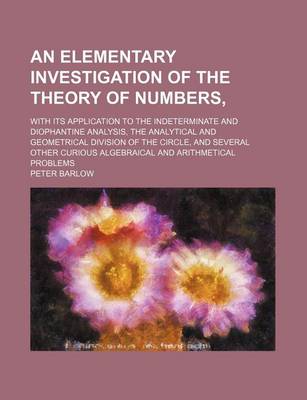 Book cover for An Elementary Investigation of the Theory of Numbers; With Its Application to the Indeterminate and Diophantine Analysis, the Analytical and Geometri