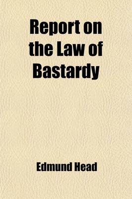 Book cover for Report on the Law of Bastardy; With a Supplementary Report on a Cheap Civil Remedy for Seduction