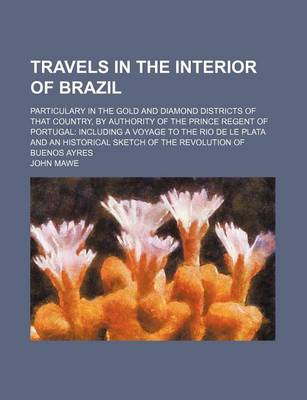 Book cover for Travels in the Interior of Brazil; Particulary in the Gold and Diamond Districts of That Country, by Authority of the Prince Regent of Portugal Including a Voyage to the Rio de Le Plata and an Historical Sketch of the Revolution of Buenos Ayres