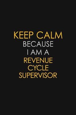 Cover of Keep Calm Because I Am A Revenue Cycle Supervisor