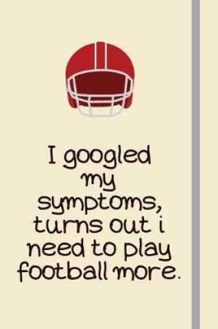 Cover of I googled my symptoms, turns out i need to play football more.