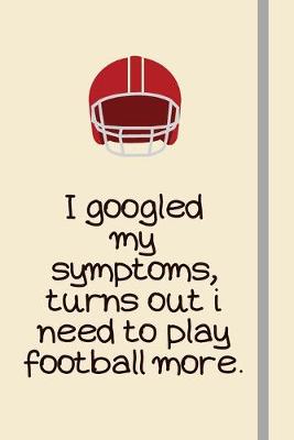 Book cover for I googled my symptoms, turns out i need to play football more.