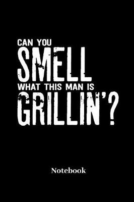 Book cover for Can You Smell What This Man Is Grillin Notebook