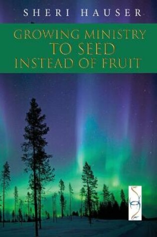 Cover of Growing Ministry to Seed Instead of Fruit