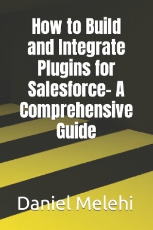 Cover of How to Build and Integrate Plugins for Salesforce- A Comprehensive Guide