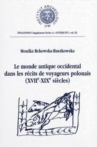 Cover of Le Monde Antique Occidental Dans Les Recits Des Voyageurs Polonais (Xviie Au Xixe Siecles)