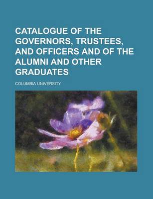 Book cover for Catalogue of the Governors, Trustees, and Officers and of the Alumni and Other Graduates