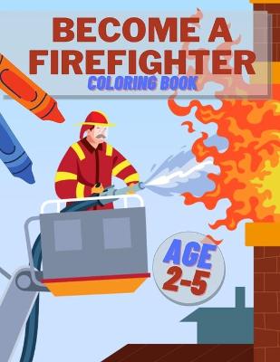 Book cover for Become A Firefighter Coloring Book Age 2-5