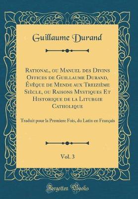 Book cover for Rational, Ou Manuel Des Divins Offices de Guillaume Durand, Évèque de Mende Aux Treizième Siècle, Ou Raisons Mystiques Et Historique de la Liturgie Catholique, Vol. 3