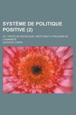 Cover of Systeme de Politique Positive (2); Ou, Traite de Sociologie, Instituant La Religion de L'Humanite