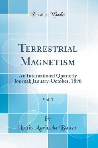 Cover of Terrestrial Magnetism, Vol. 1: An International Quarterly Journal; January-October, 1896 (Classic Reprint)