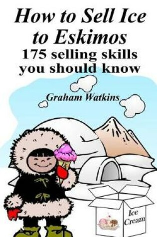 Cover of How to Sell Ice to Eskimos - 175 Selling Skills You Should Know