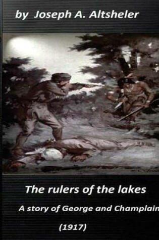 Cover of The rulers of the lakes; a story of George and Champlain (1917) (World's Classi