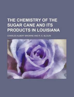 Book cover for The Chemistry of the Sugar Cane and Its Products in Louisiana