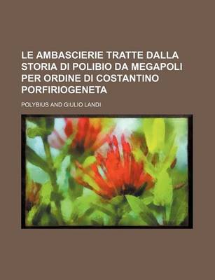 Book cover for Le Ambascierie Tratte Dalla Storia Di Polibio Da Megapoli Per Ordine Di Costantino Porfiriogeneta