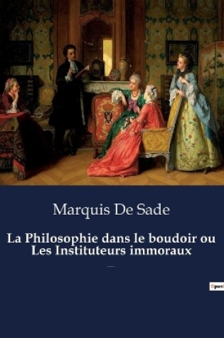 Cover of La Philosophie dans le boudoir ou Les Instituteurs immoraux