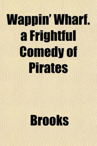 Cover of Wappin' Wharf. a Frightful Comedy of Pirates