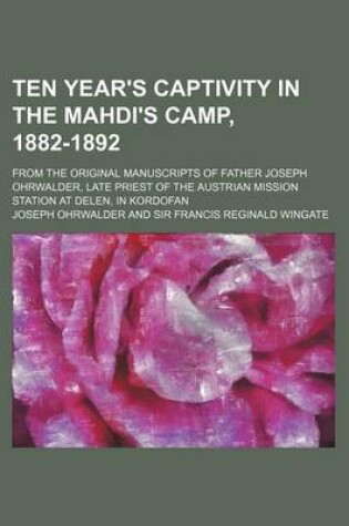 Cover of Ten Year's Captivity in the Mahdi's Camp, 1882-1892; From the Original Manuscripts of Father Joseph Ohrwalder, Late Priest of the Austrian Mission Station at Delen, in Kordofan