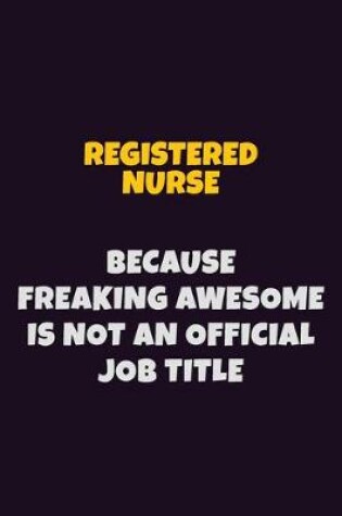 Cover of Registered Nurse, Because Freaking Awesome Is Not An Official Job Title