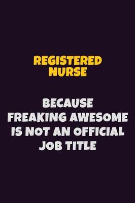 Book cover for Registered Nurse, Because Freaking Awesome Is Not An Official Job Title