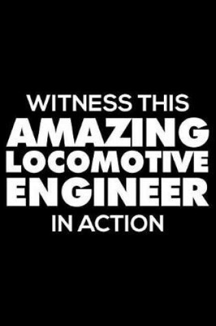 Cover of Witness This Amazing Locomotive Engineer in Action