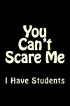 Book cover for You Can't Scare Me I Have Students