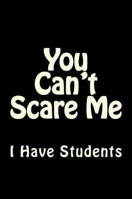 Cover of You Can't Scare Me I Have Students