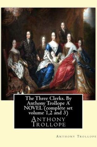 Cover of The Three Clerks. by Anthony Trollope a Novel (Complete Set Volume 1,2 and 3)