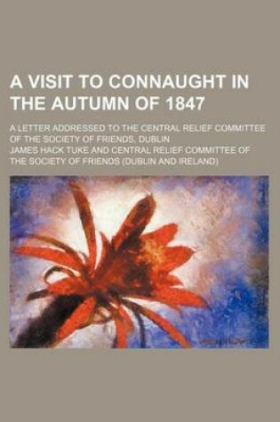 Cover of A Visit to Connaught in the Autumn of 1847; A Letter Addressed to the Central Relief Committee of the Society of Friends, Dublin