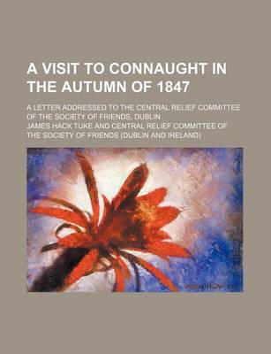 Book cover for A Visit to Connaught in the Autumn of 1847; A Letter Addressed to the Central Relief Committee of the Society of Friends, Dublin