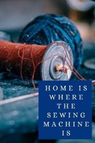 Cover of Home Is Where The Sewing Machine Is