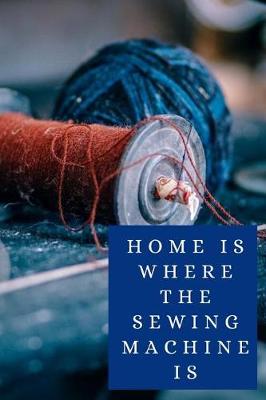 Book cover for Home Is Where The Sewing Machine Is