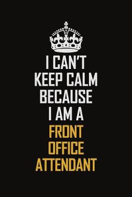 Book cover for I Can't Keep Calm Because I Am A Front Office Attendant