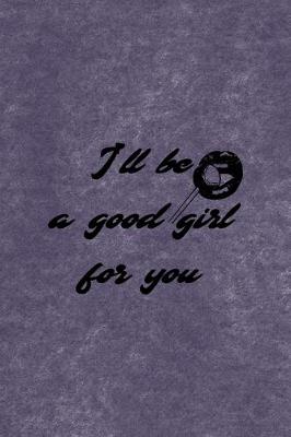 Book cover for I'll Be A Good Girl For You